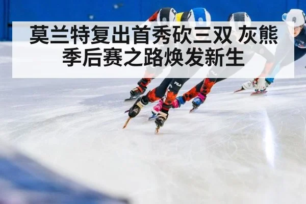 莫兰特复出首秀砍三双 灰熊季后赛之路焕发新生