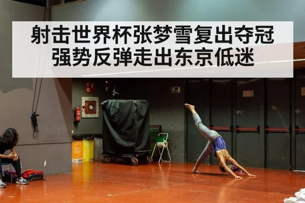 射击世界杯张梦雪复出夺冠强势反弹走出东京低迷